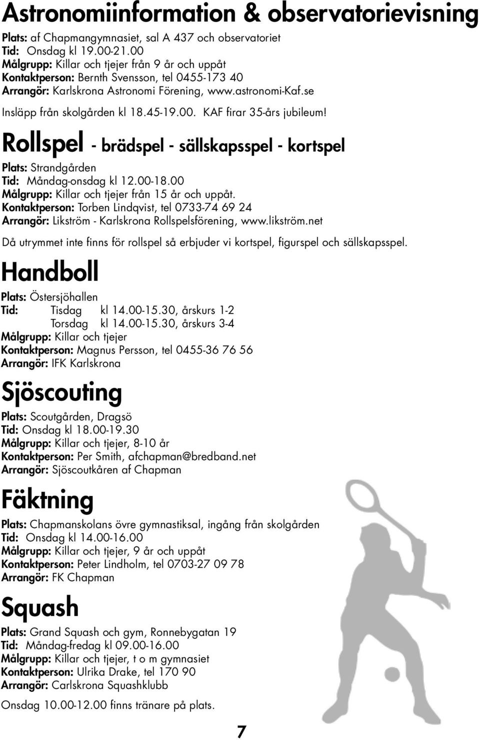 Rollspel - brädspel - sällskapsspel - kortspel Plats: Strandgården Tid: Måndag-onsdag kl 12.00-18.00 Målgrupp: Killar och tjejer från 15 år och uppåt.