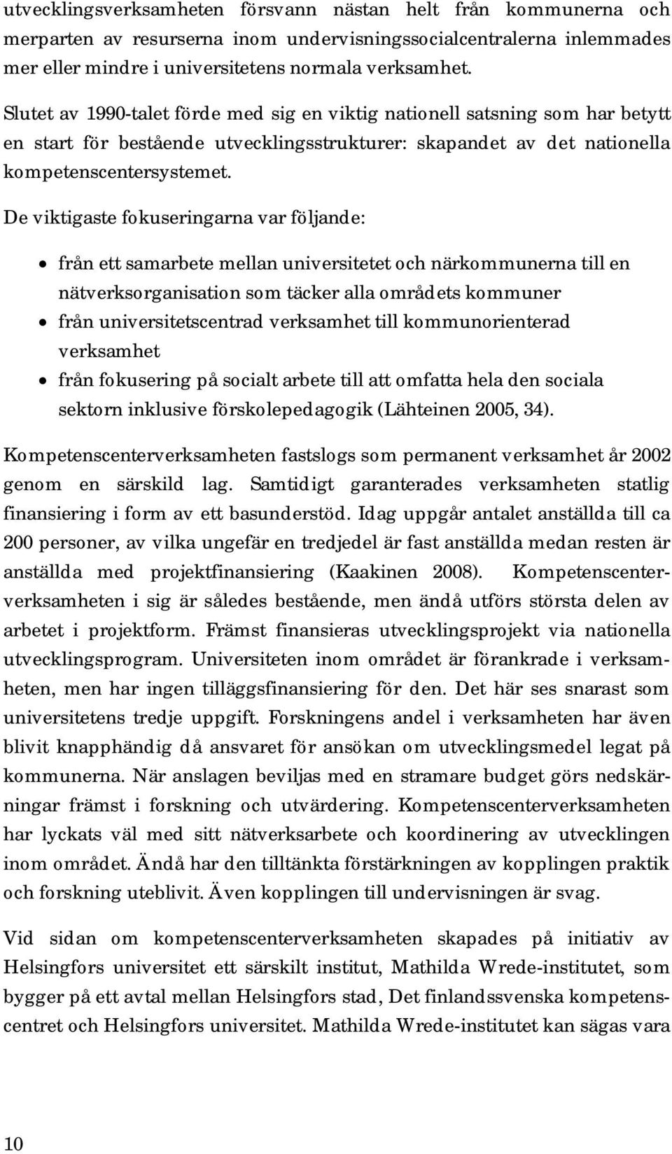 De viktigaste fokuseringarna var följande: från ett samarbete mellan universitetet och närkommunerna till en nätverksorganisation som täcker alla områdets kommuner från universitetscentrad verksamhet