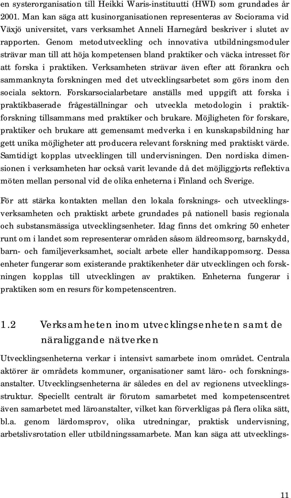 Genom metodutveckling och innovativa utbildningsmoduler strävar man till att höja kompetensen bland praktiker och väcka intresset för att forska i praktiken.