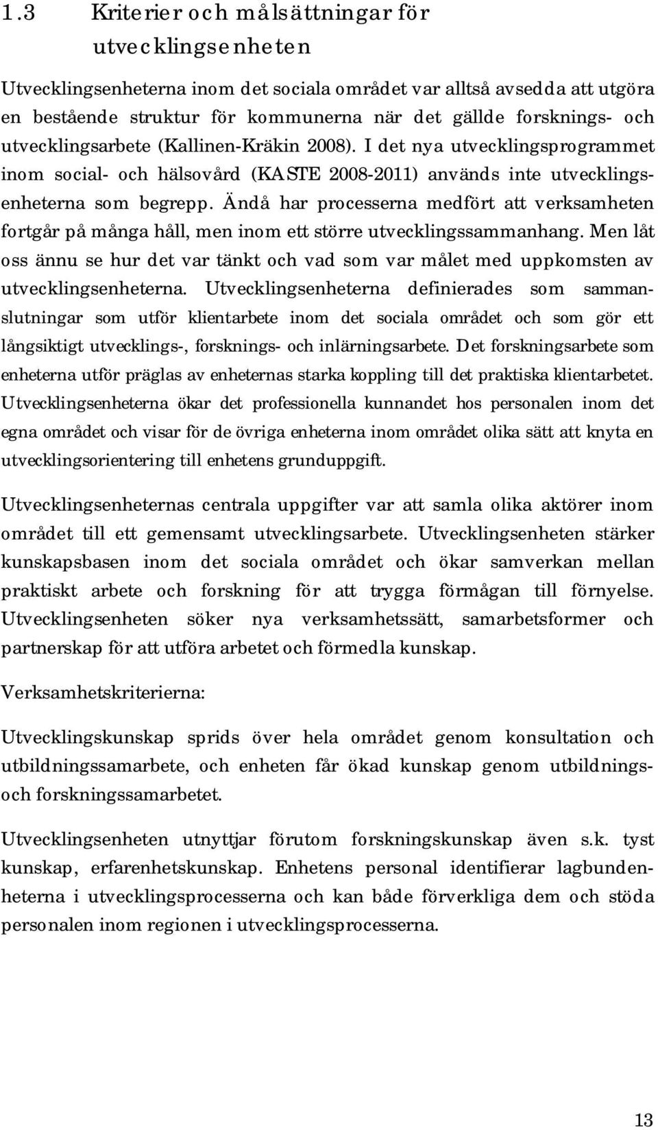 Ändå har processerna medfört att verksamheten fortgår på många håll, men inom ett större utvecklingssammanhang.