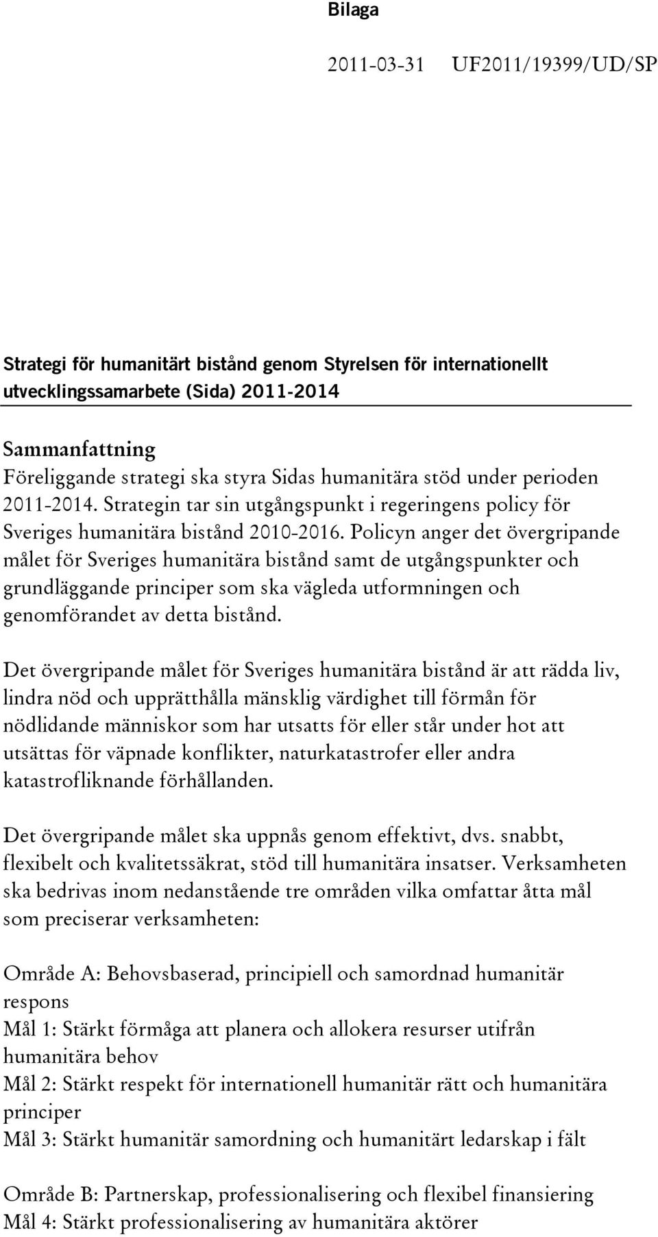 Policyn anger det övergripande målet för Sveriges humanitära bistånd samt de utgångspunkter och grundläggande principer som ska vägleda utformningen och genomförandet av detta bistånd.