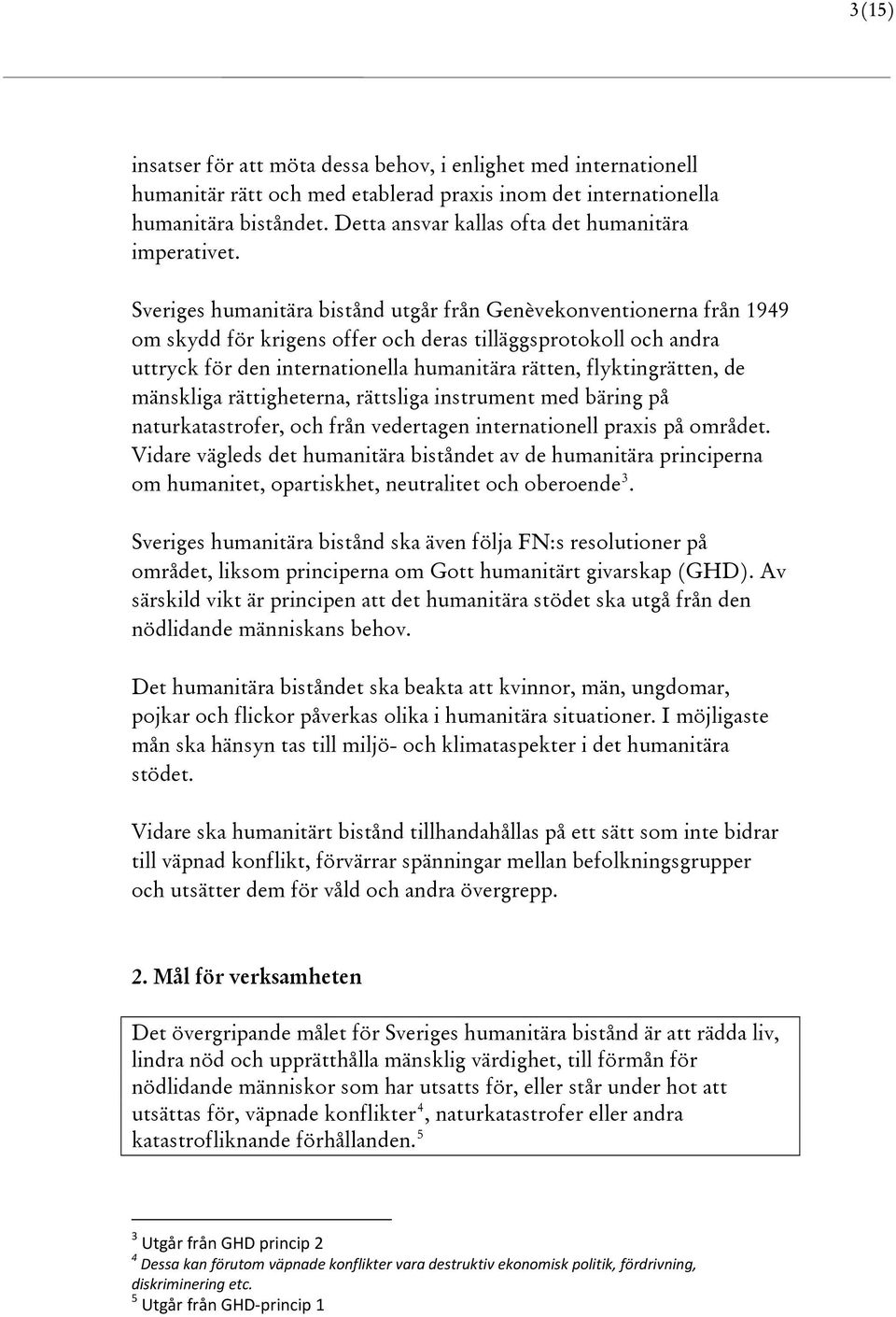 Sveriges humanitära bistånd utgår från Genèvekonventionerna från 1949 om skydd för krigens offer och deras tilläggsprotokoll och andra uttryck för den internationella humanitära rätten,