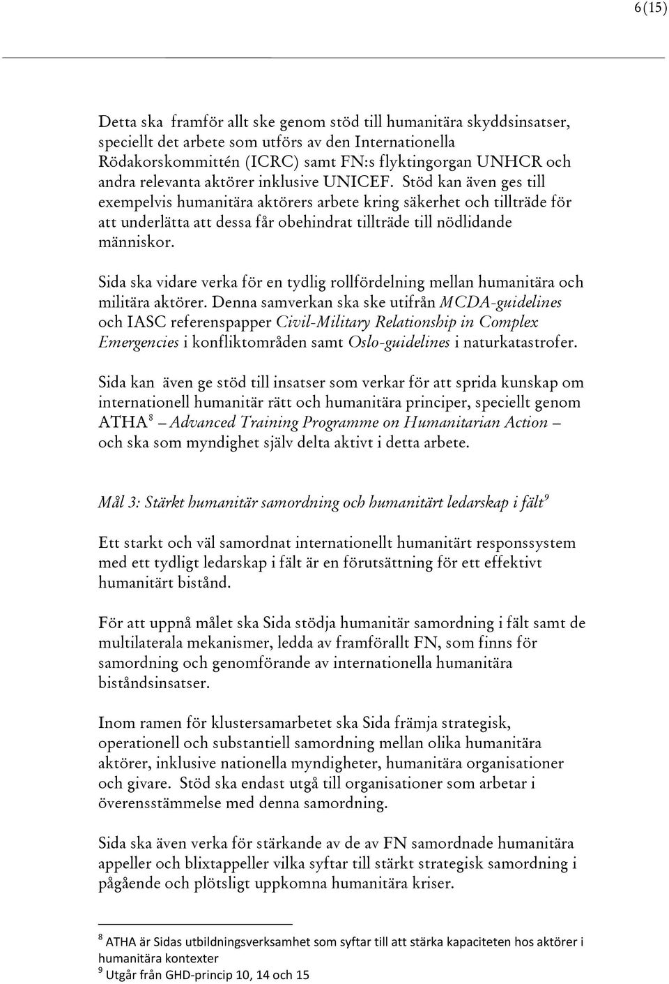 Stöd kan även ges till exempelvis humanitära aktörers arbete kring säkerhet och tillträde för att underlätta att dessa får obehindrat tillträde till nödlidande människor.