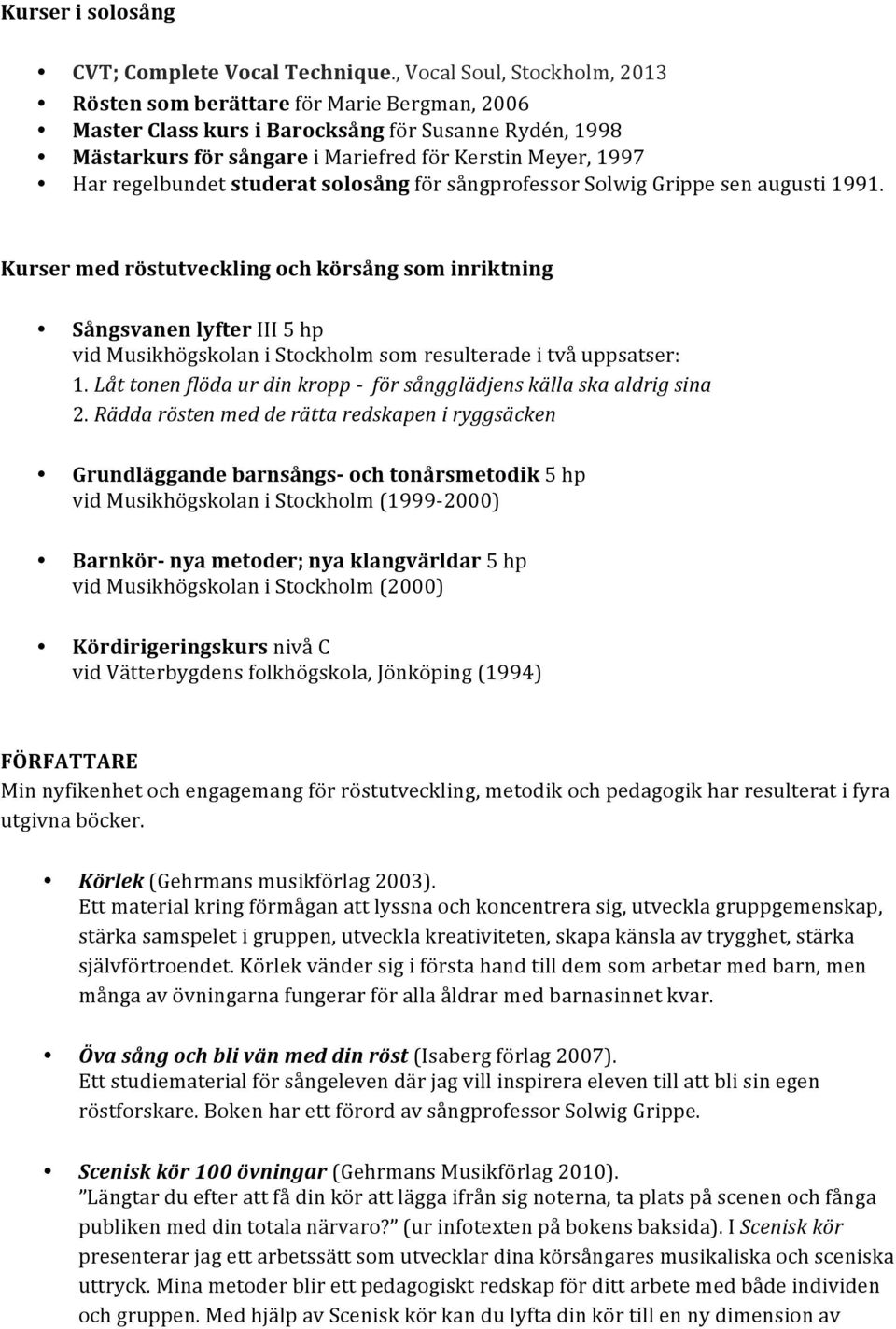 regelbundet studerat solosång för sångprofessor Solwig Grippe sen augusti 1991.