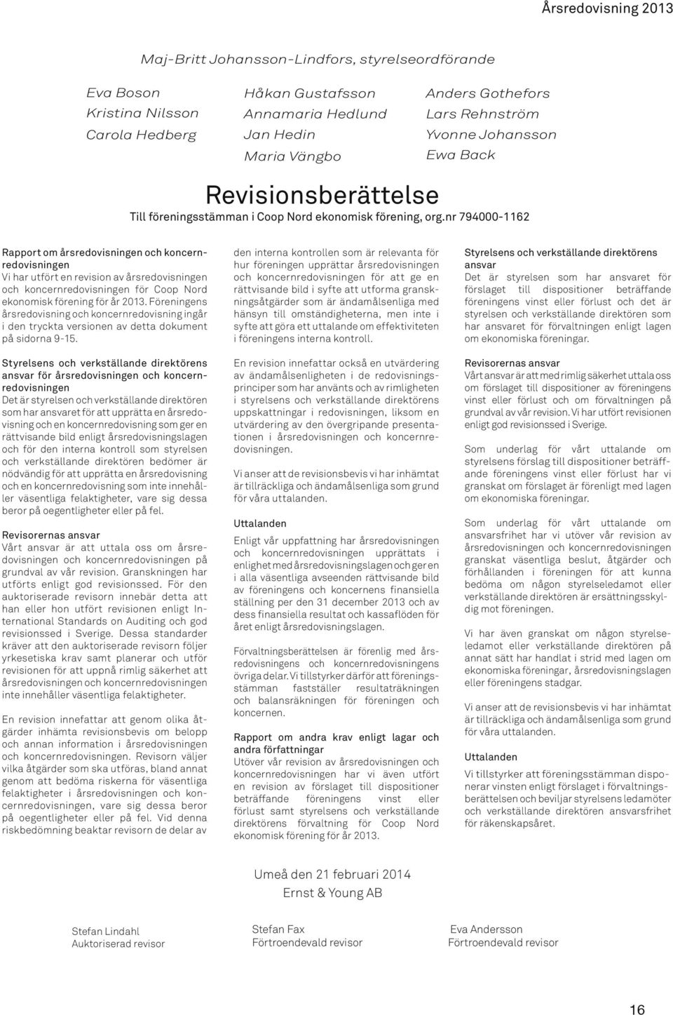 nr 794000-1162 Rapport om årsredovisningen och koncernredovisningen Vi har utfört en revision av årsredovisningen och koncernredovisningen för Coop Nord ekonomisk förening för år 2013.