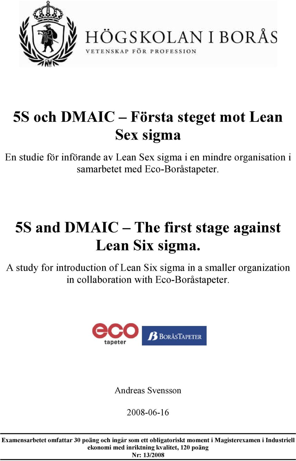 A study for introduction of Lean Six sigma in a smaller organization in collaboration with Eco-Boråstapeter.