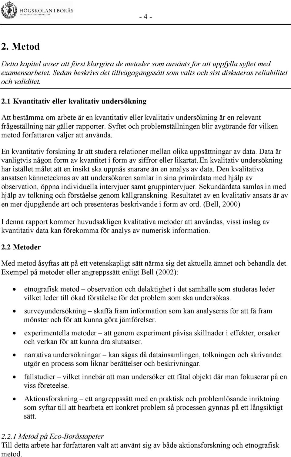 1 Kvantitativ eller kvalitativ undersökning Att bestämma om arbete är en kvantitativ eller kvalitativ undersökning är en relevant frågeställning när gäller rapporter.