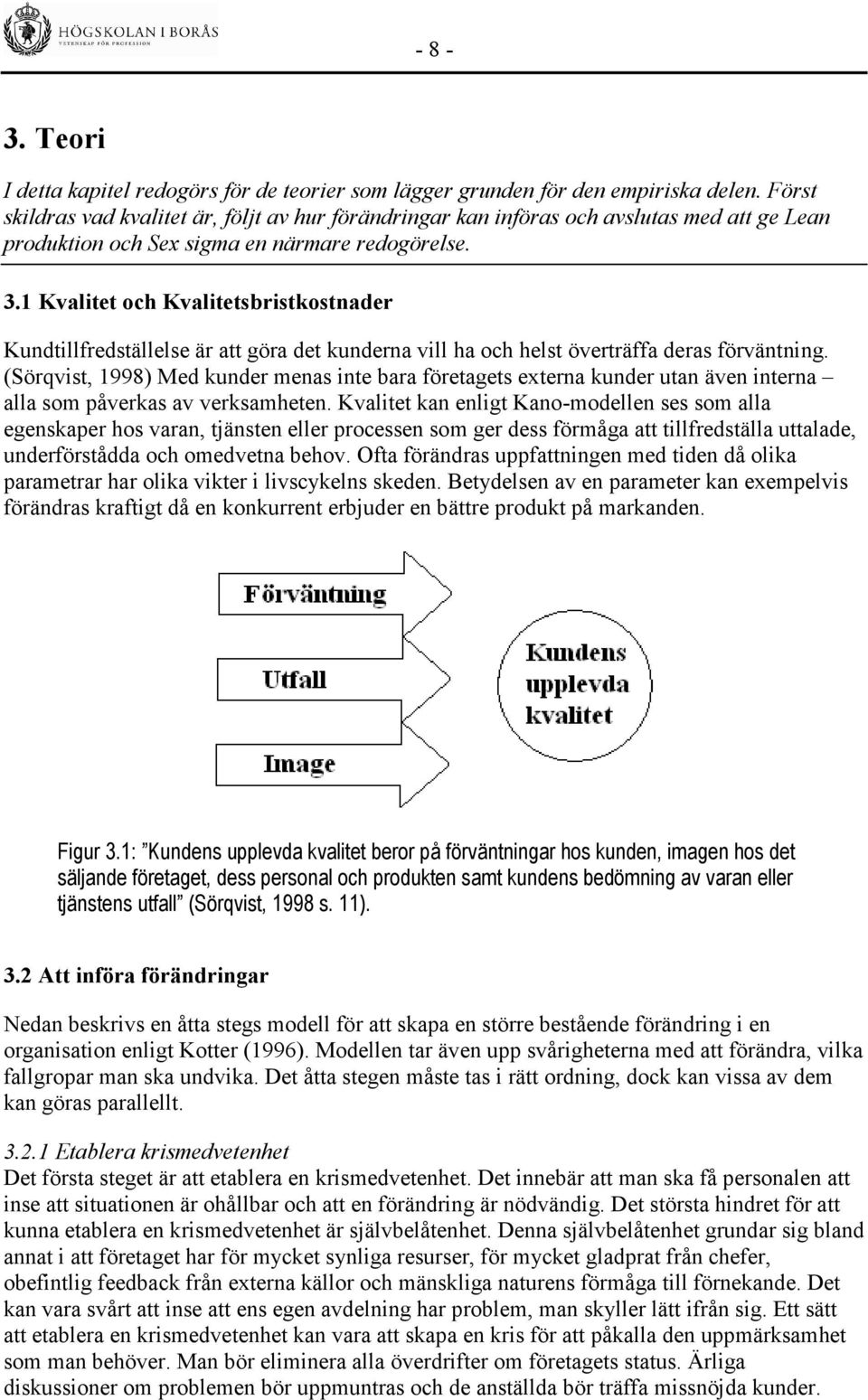 1 Kvalitet och Kvalitetsbristkostnader Kundtillfredställelse är att göra det kunderna vill ha och helst överträffa deras förväntning.