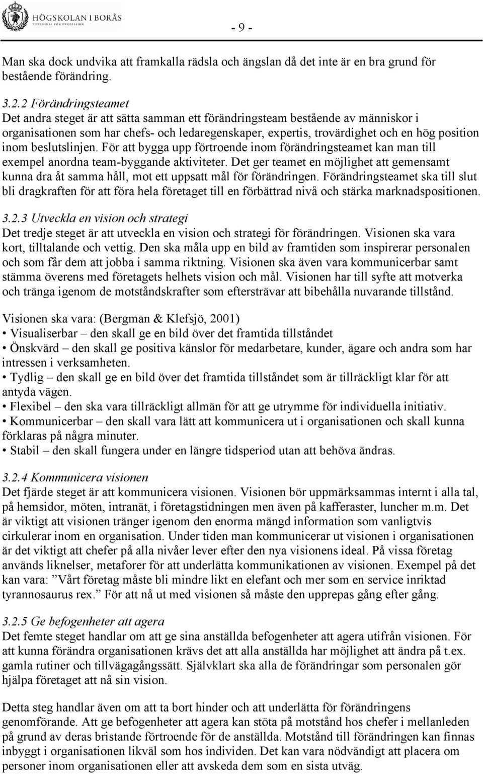 inom beslutslinjen. För att bygga upp förtroende inom förändringsteamet kan man till exempel anordna team-byggande aktiviteter.