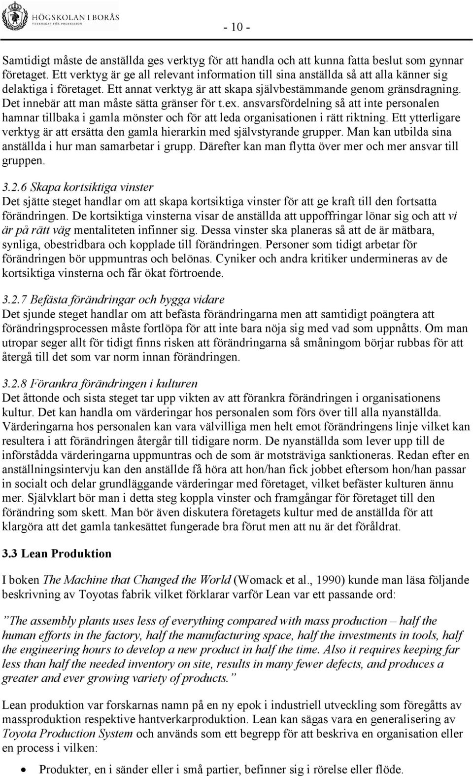 Det innebär att man måste sätta gränser för t.ex. ansvarsfördelning så att inte personalen hamnar tillbaka i gamla mönster och för att leda organisationen i rätt riktning.