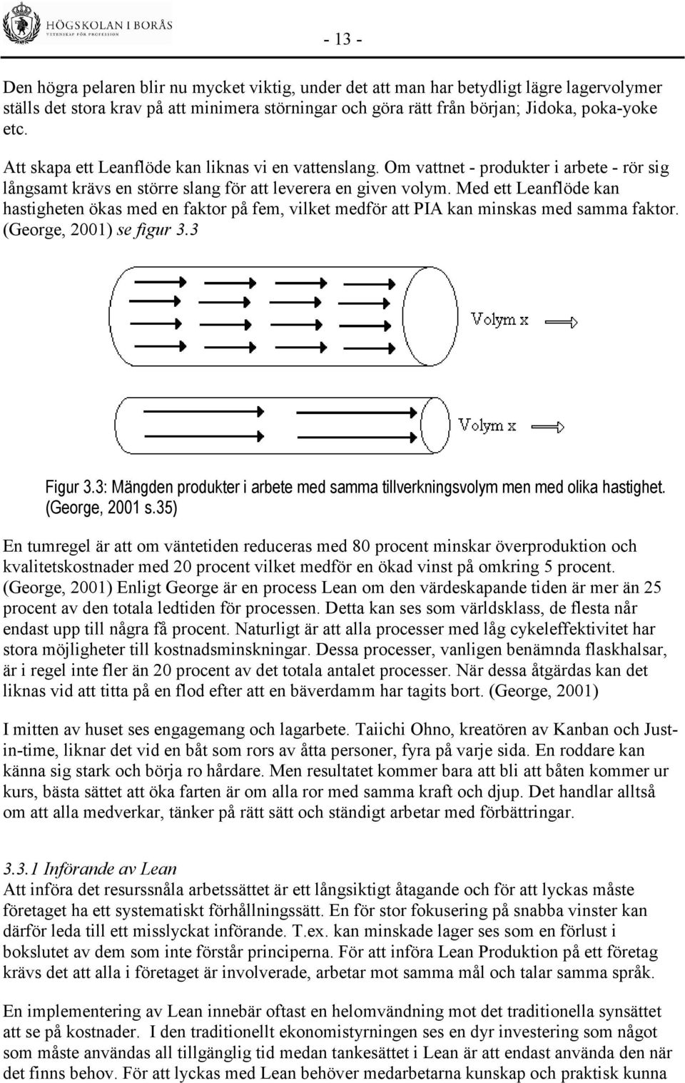 Med ett Leanflöde kan hastigheten ökas med en faktor på fem, vilket medför att PIA kan minskas med samma faktor. (George, 2001) se figur 3.3 Figur 3.