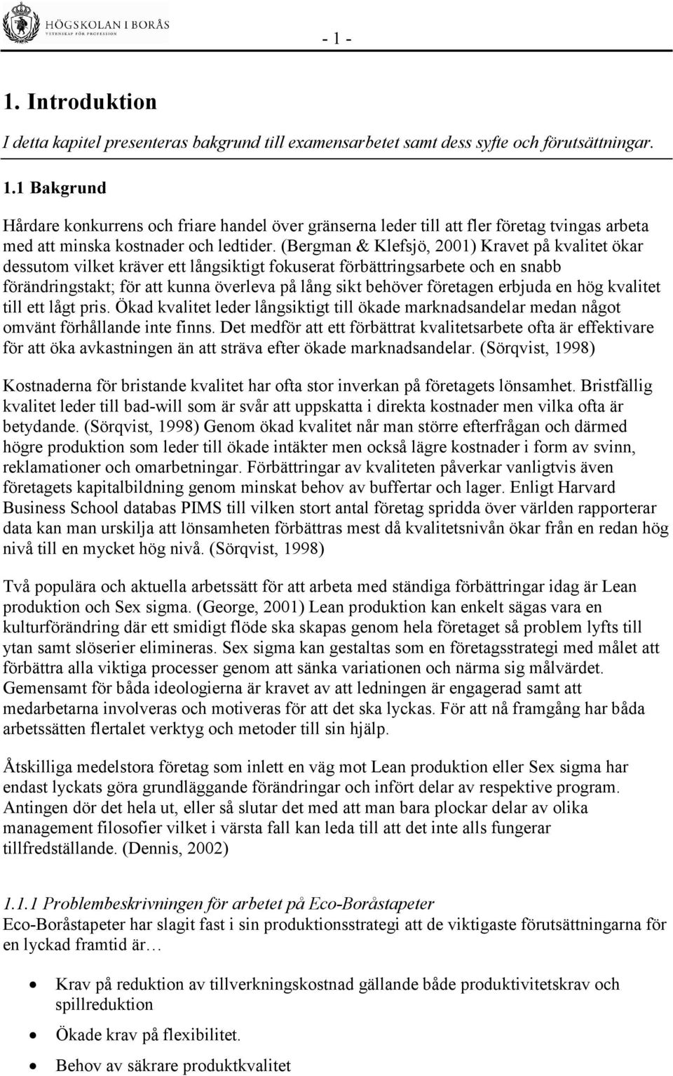 företagen erbjuda en hög kvalitet till ett lågt pris. Ökad kvalitet leder långsiktigt till ökade marknadsandelar medan något omvänt förhållande inte finns.