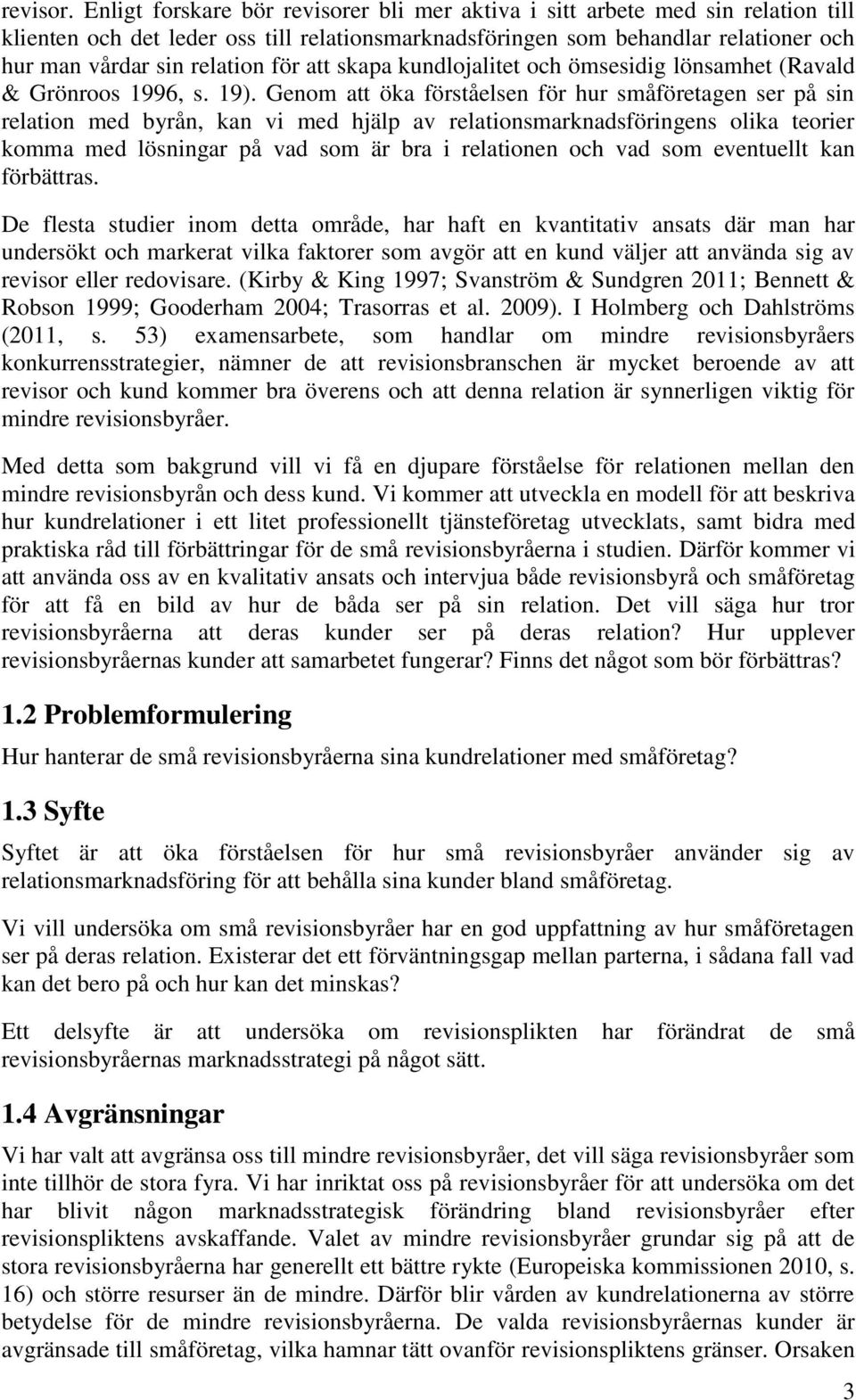 att skapa kundlojalitet och ömsesidig lönsamhet (Ravald & Grönroos 1996, s. 19).