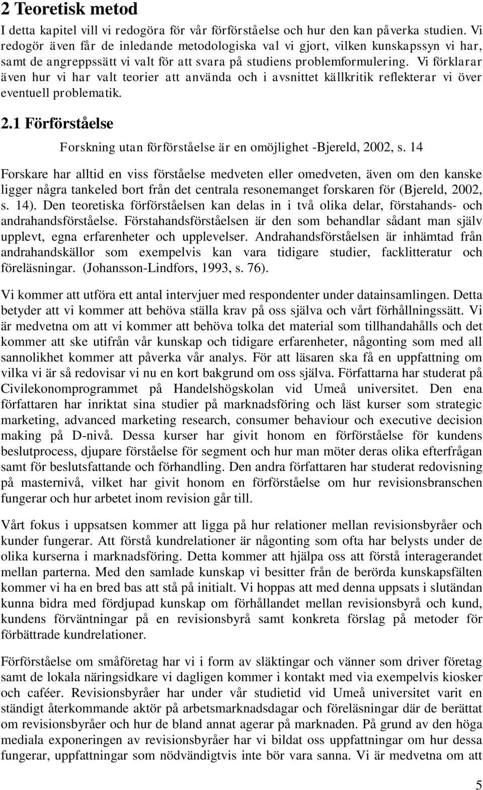 Vi förklarar även hur vi har valt teorier att använda och i avsnittet källkritik reflekterar vi över eventuell problematik. 2.