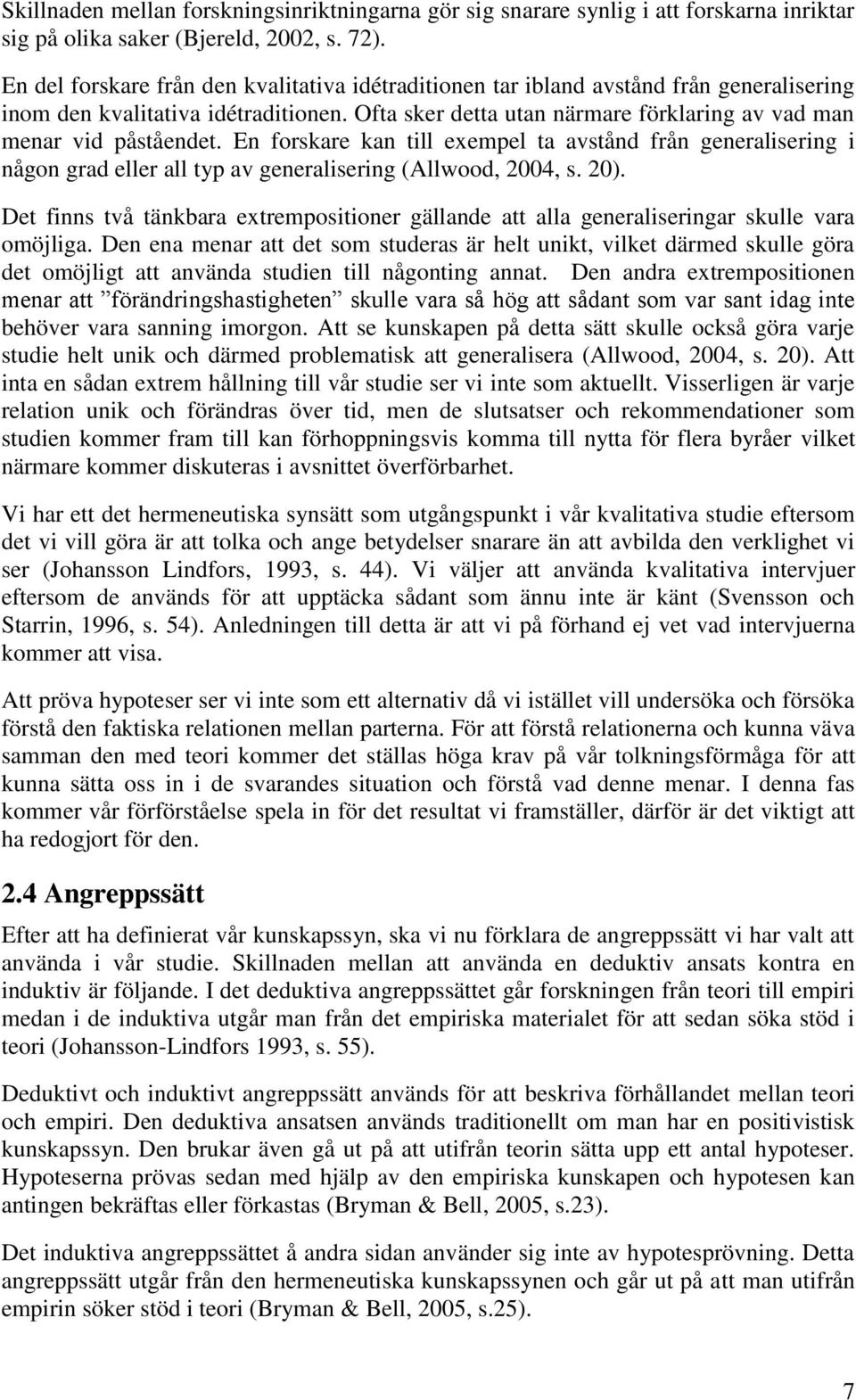 En forskare kan till exempel ta avstånd från generalisering i någon grad eller all typ av generalisering (Allwood, 2004, s. 20).