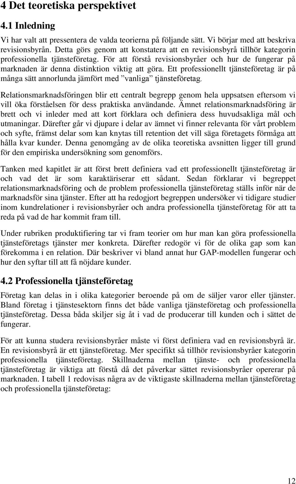 För att förstå revisionsbyråer och hur de fungerar på marknaden är denna distinktion viktig att göra. Ett professionellt tjänsteföretag är på många sätt annorlunda jämfört med vanliga tjänsteföretag.