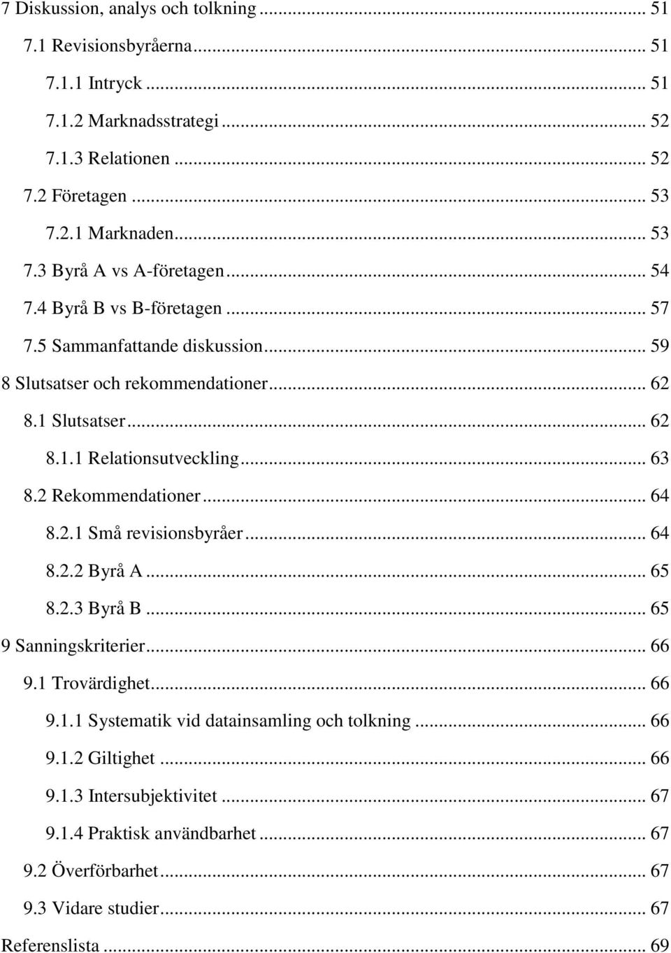 .. 63 8.2 Rekommendationer... 64 8.2.1 Små revisionsbyråer... 64 8.2.2 Byrå A... 65 8.2.3 Byrå B... 65 9 Sanningskriterier... 66 9.1 Trovärdighet... 66 9.1.1 Systematik vid datainsamling och tolkning.