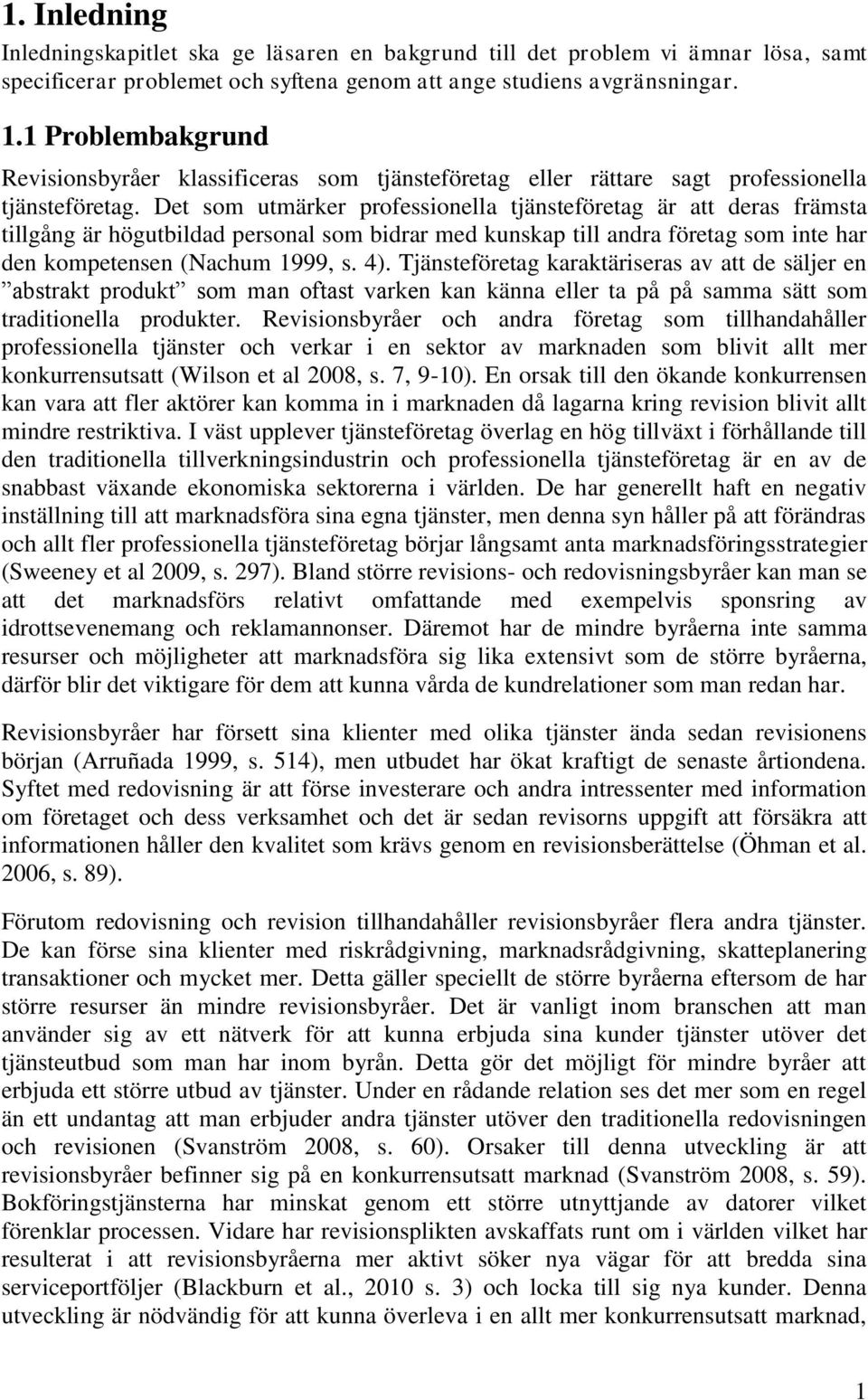 Det som utmärker professionella tjänsteföretag är att deras främsta tillgång är högutbildad personal som bidrar med kunskap till andra företag som inte har den kompetensen (Nachum 1999, s. 4).