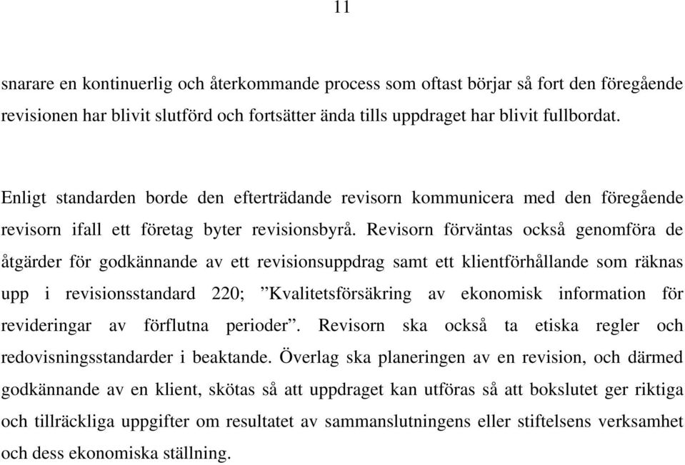 Revisorn förväntas också genomföra de åtgärder för godkännande av ett revisionsuppdrag samt ett klientförhållande som räknas upp i revisionsstandard 220; Kvalitetsförsäkring av ekonomisk information