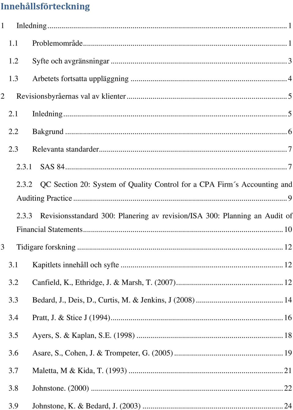 .. 10 3 Tidigare forskning... 12 3.1 Kapitlets innehåll och syfte... 12 3.2 Canfield, K., Ethridge, J. & Marsh, T. (2007)... 12 3.3 Bedard, J., Deis, D., Curtis, M. & Jenkins, J (2008)... 14 3.