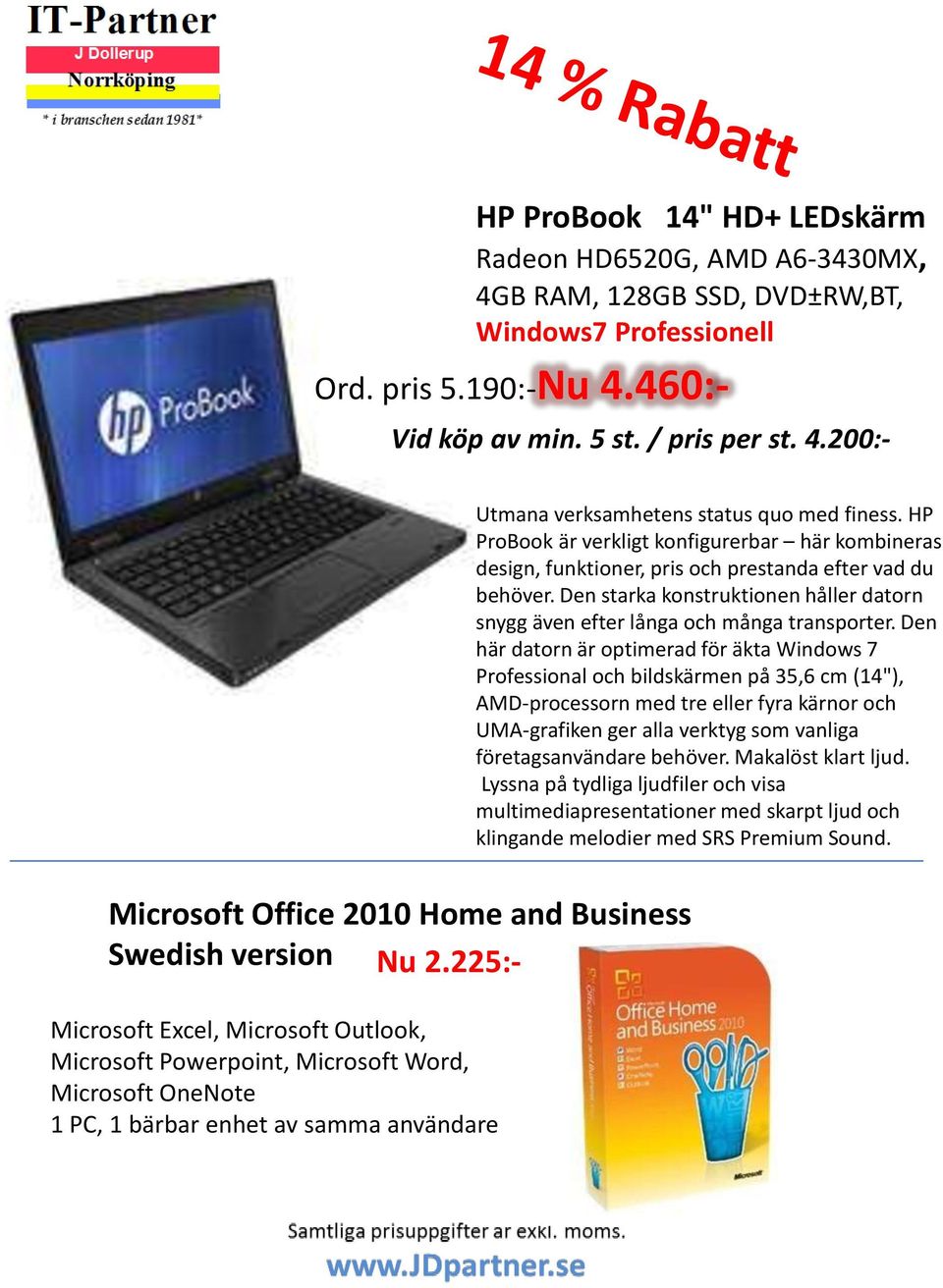 Den här datorn är optimerad för äkta Windows 7 Professional och bildskärmen på 35,6 cm (14"), AMD-processorn med tre eller fyra kärnor och UMA-grafiken ger alla verktyg som vanliga företagsanvändare