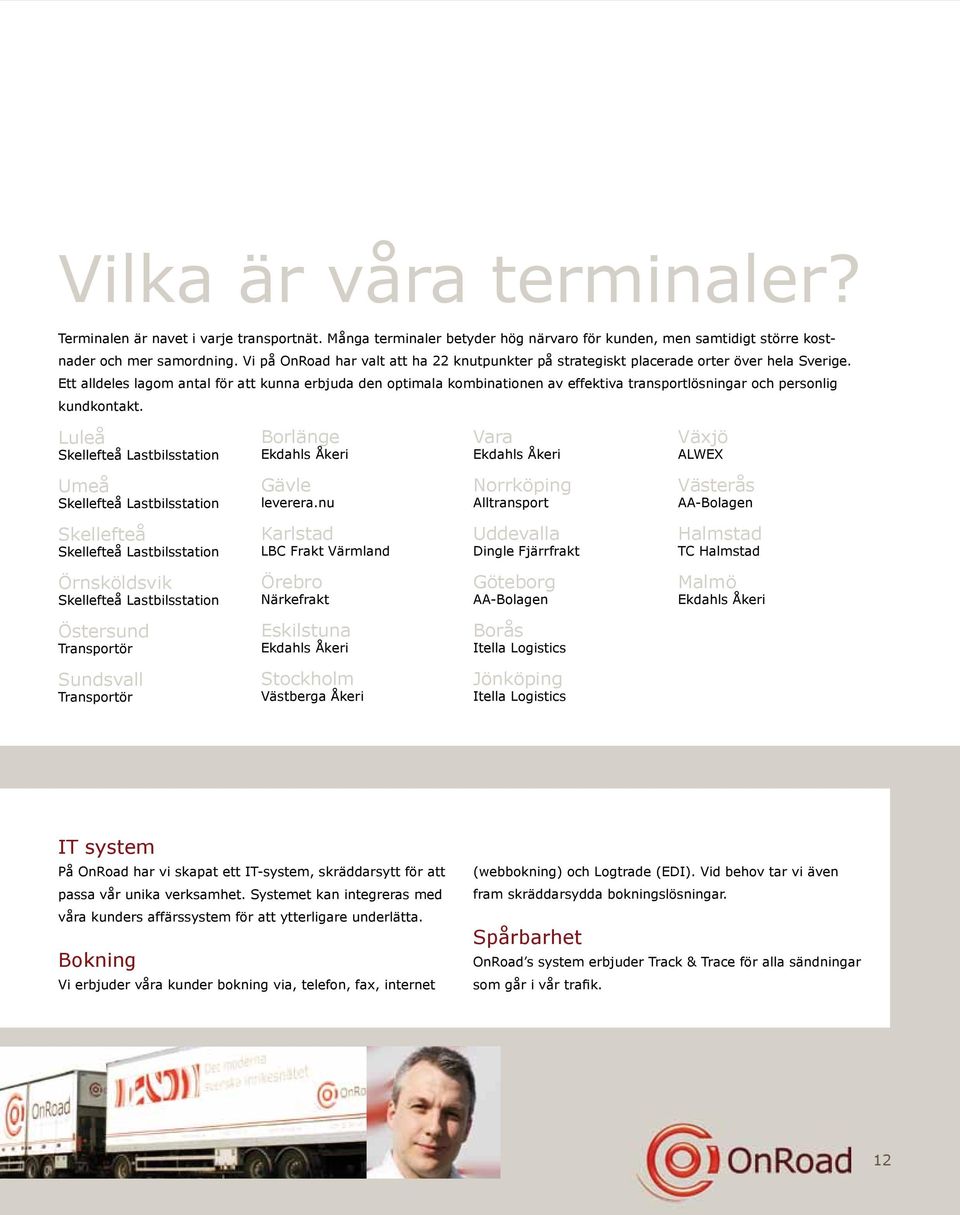 Ett alldeles lagom antal för att kunna erbjuda den optimala kombinationen av effektiva transportlösningar och personlig kundkontakt.
