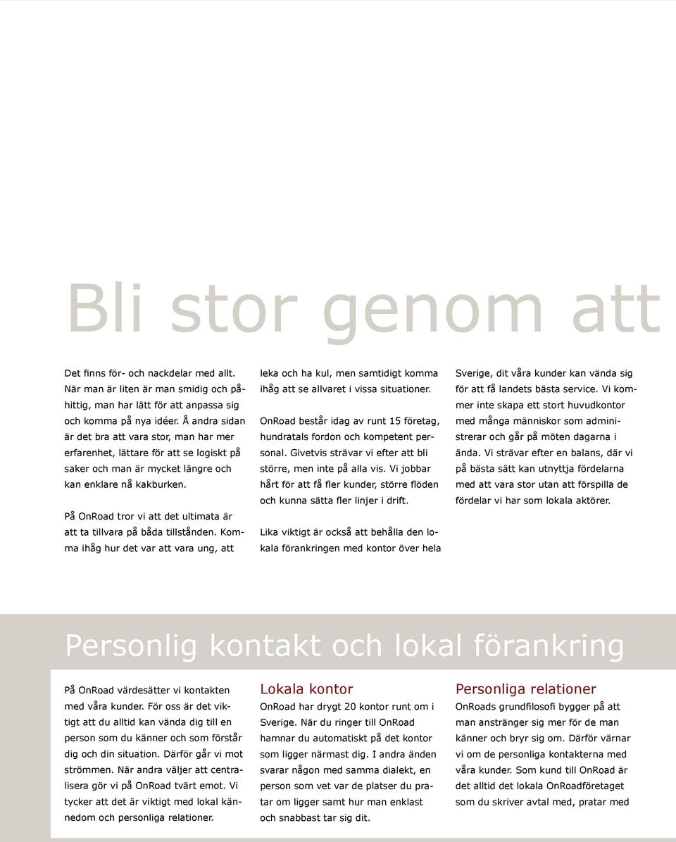 På OnRoad tror vi att det ultimata är att ta tillvara på båda tillstånden. Komma ihåg hur det var att vara ung, att leka och ha kul, men samtidigt komma ihåg att se allvaret i vissa situationer.