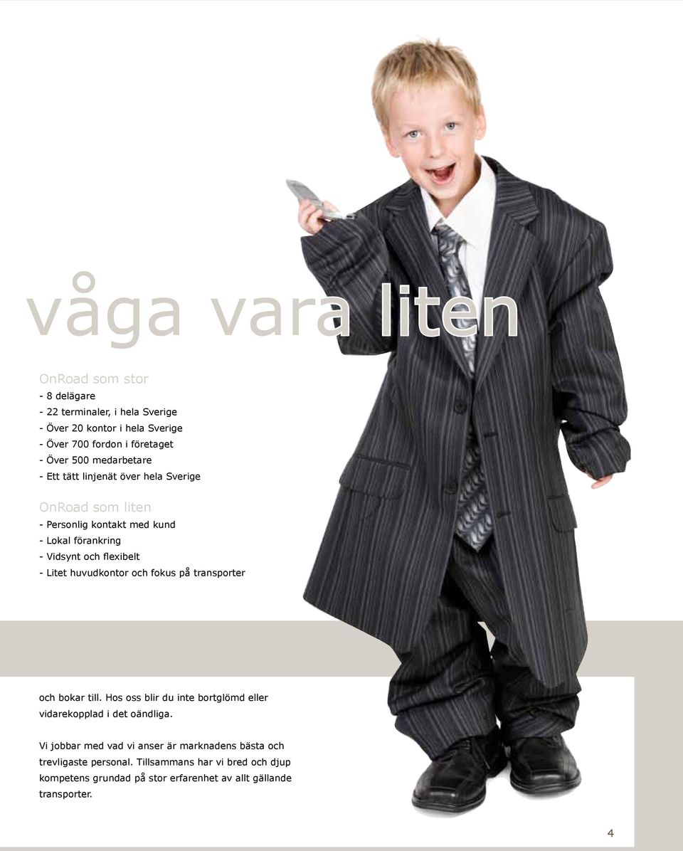 Litet huvudkontor och fokus på transporter och bokar till. Hos oss blir du inte bortglömd eller vidarekopplad i det oändliga.