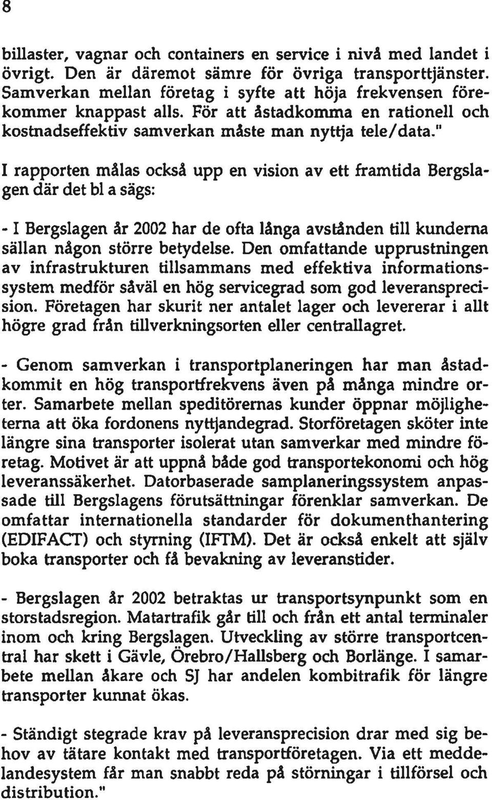 " I rapporten målas också upp en vision av ett framtida Bergslagen där det bl a sägs: -1 Bergslagen år 2002 har de ofta långa avstånden till kundema sällan någon större betydelse.