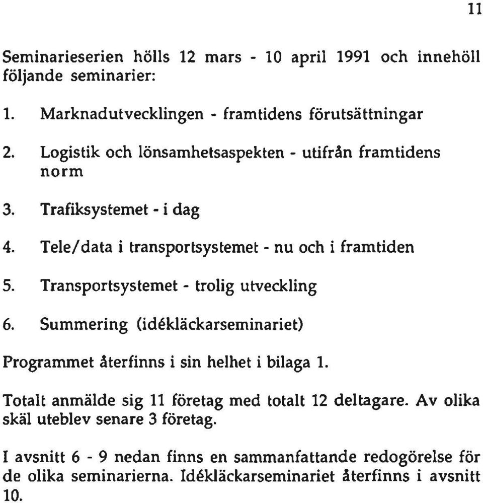 Transportsystemet - trolig utveckling 6. Summering (idékläckarseminariet) Programmet återfinns i sin helhet i bilaga 1.