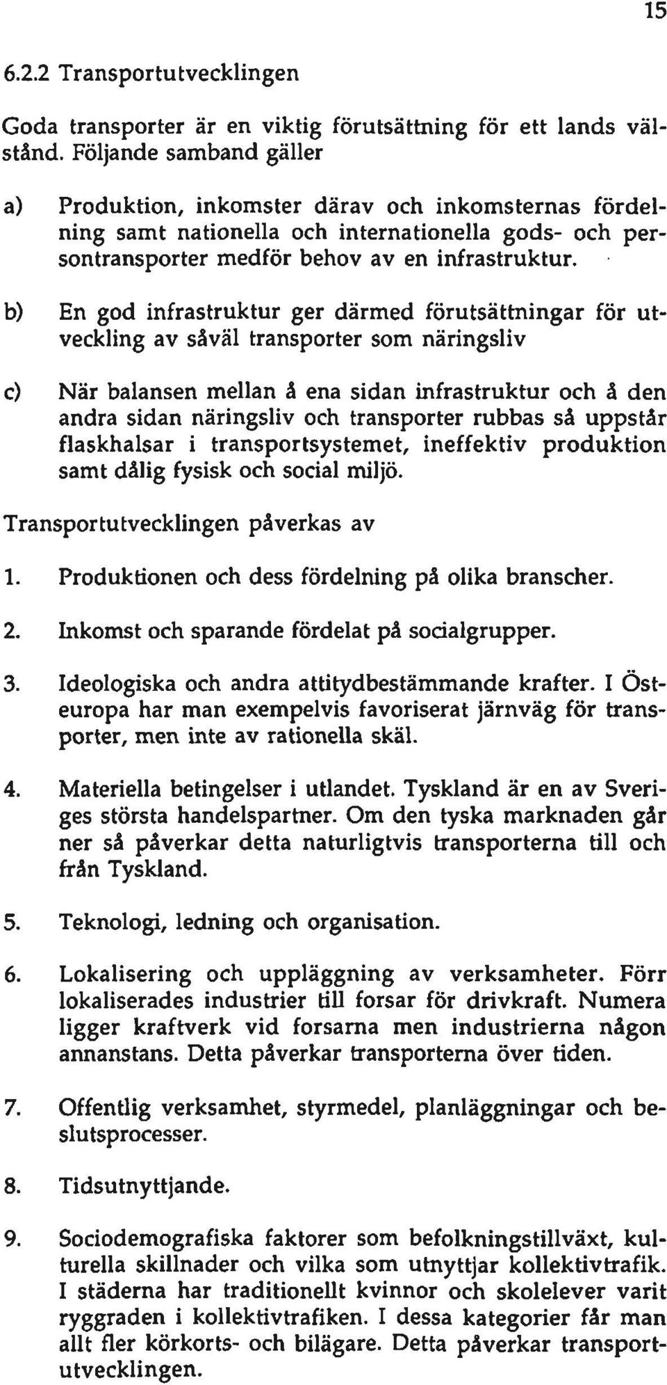 b) En god infrastruktur ger därmed förutsättningar för utveckling av såväl transporter som näringsliv c) När balansen mellan å ena sidan infrastruktur och å den andra sidan näringsliv och transporter