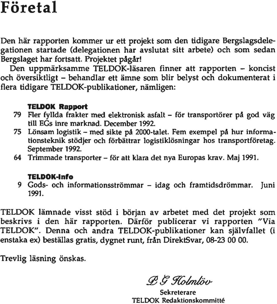 79 Fler fyllda frakter med elektronisk asfalt - för transportörer pä god väg till EGs inre marknad. December 1992. 75 Lönsam logistik - med sikte på 2000-talet.