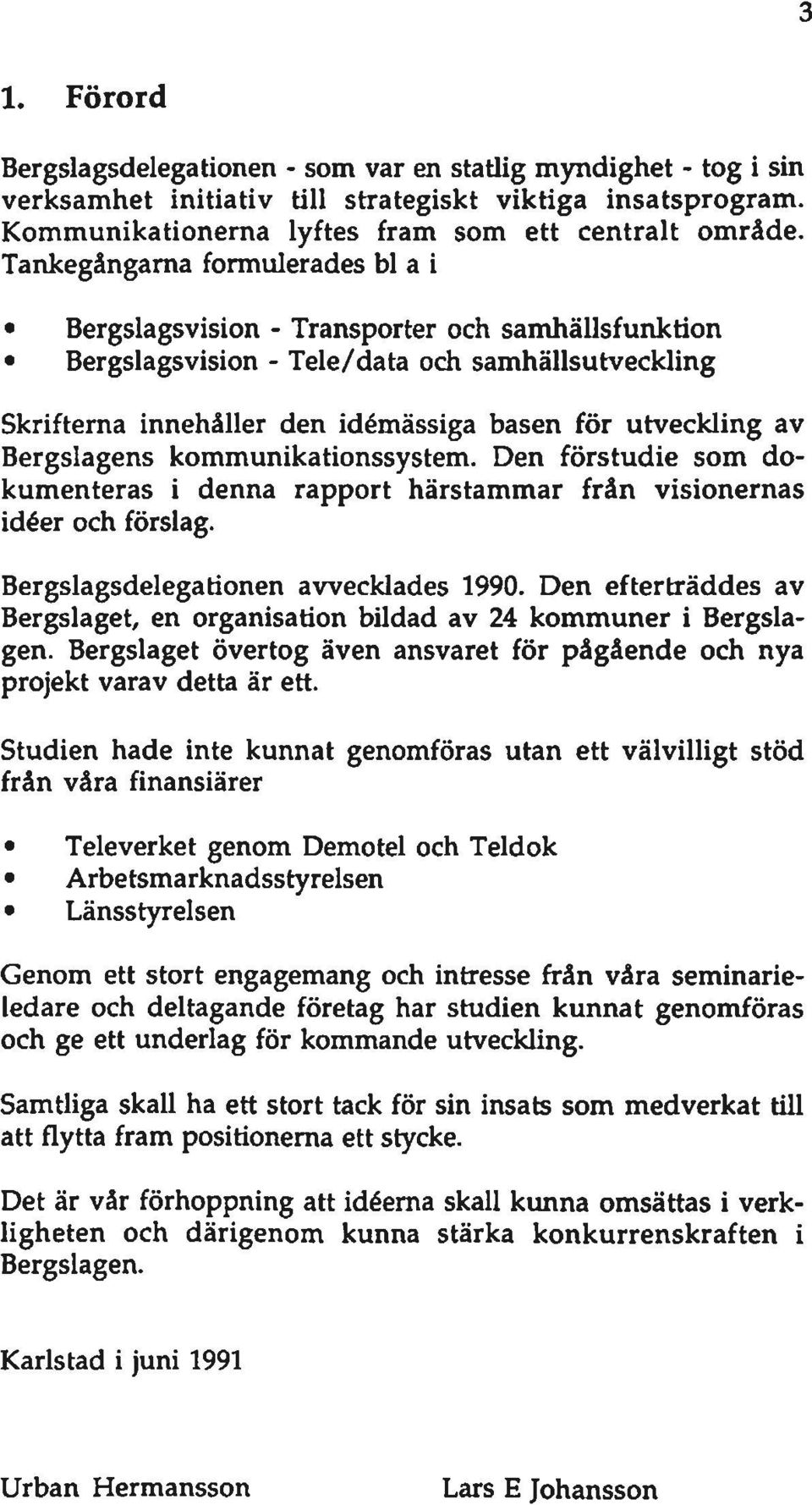 Bergslagens kommunikationssystem. Den förstudie som dokumenteras i denna rapport härstammar från visionernas idéer och förslag. Bergslagsdelegationen avvecklades 1990.