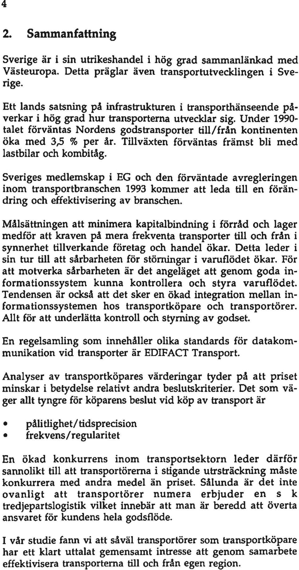 Under 1990- talet förväntas Nordens godstransporter till/från kontinenten öka med 3,5 % per år. Tillväxten förväntas främst bli med lastbilar och kombitåg.