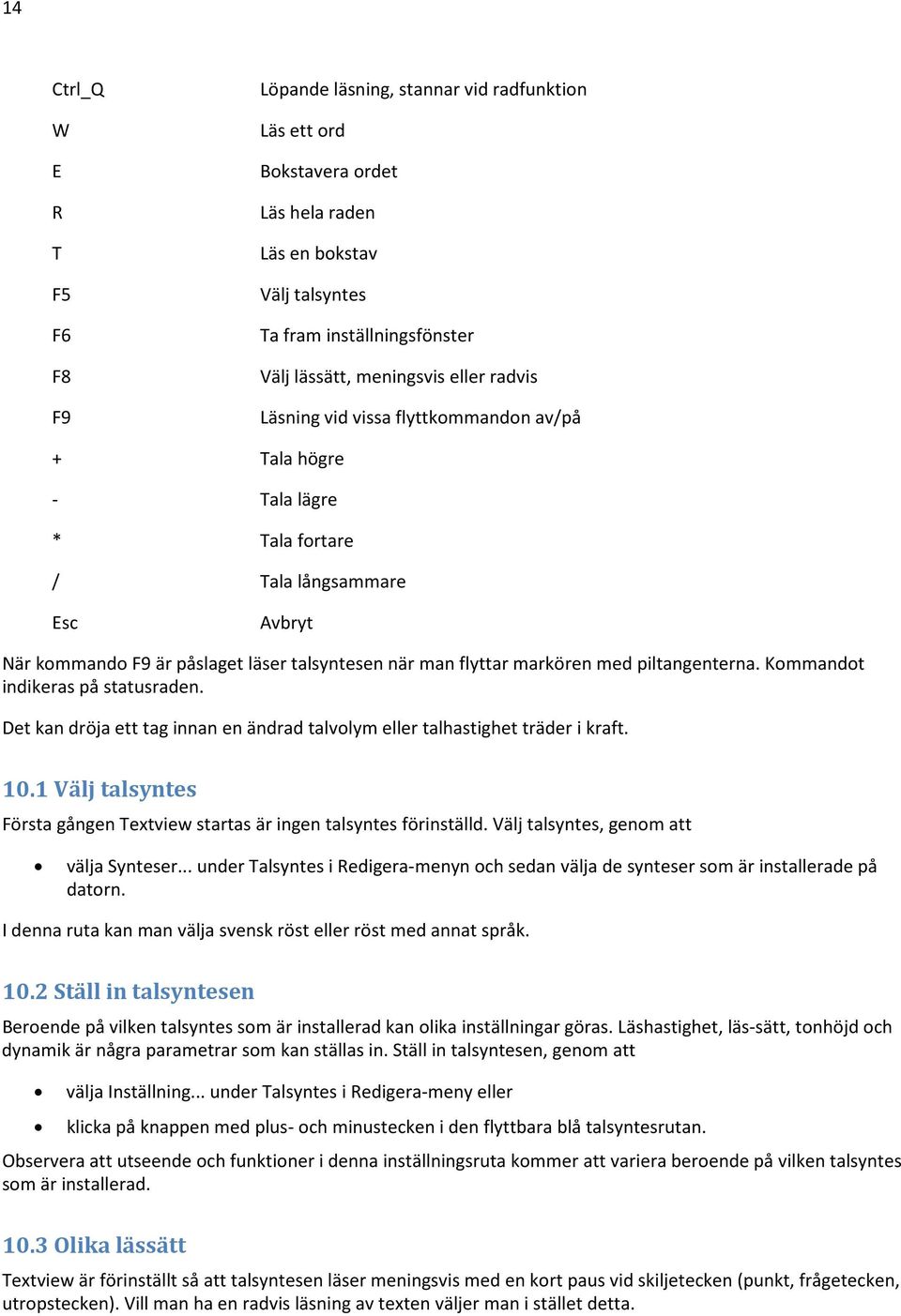 piltangenterna. t indikeras på statusraden. Det kan dröja ett tag innan en ändrad talvolym eller talhastighet träder i kraft. 10.