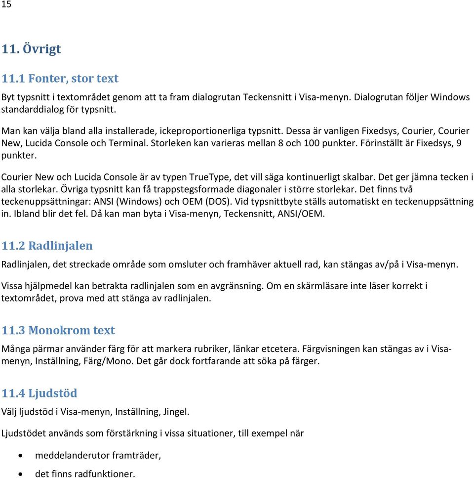 Förinställt är Fixedsys, 9 punkter. Courier New och Lucida Console är av typen TrueType, det vill säga kontinuerligt skalbar. Det ger jämna tecken i alla storlekar.