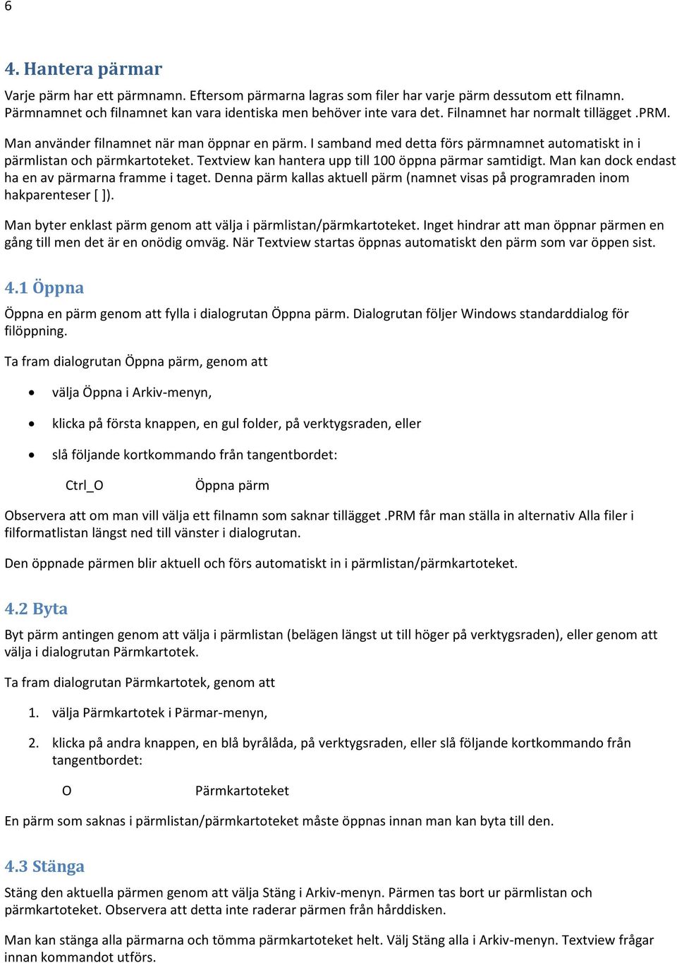 Textview kan hantera upp till 100 öppna pärmar samtidigt. Man kan dock endast ha en av pärmarna framme i taget. Denna pärm kallas aktuell pärm (namnet visas på programraden inom hakparenteser [ ]).