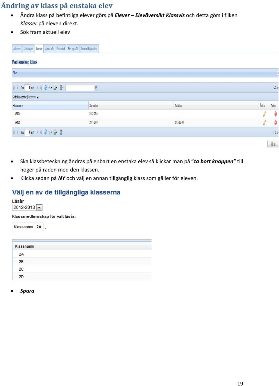 Sök fram aktuell elev Ska klassbeteckning ändras på enbart en enstaka elev så klickar man på ta