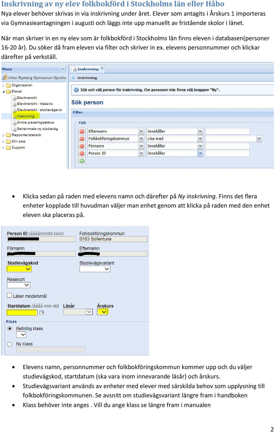 När man skriver in en ny elev som är folkbokförd i Stockholms län finns eleven i databasen(personer 16-20 år). Du söker då fram eleven via filter och skriver in ex.