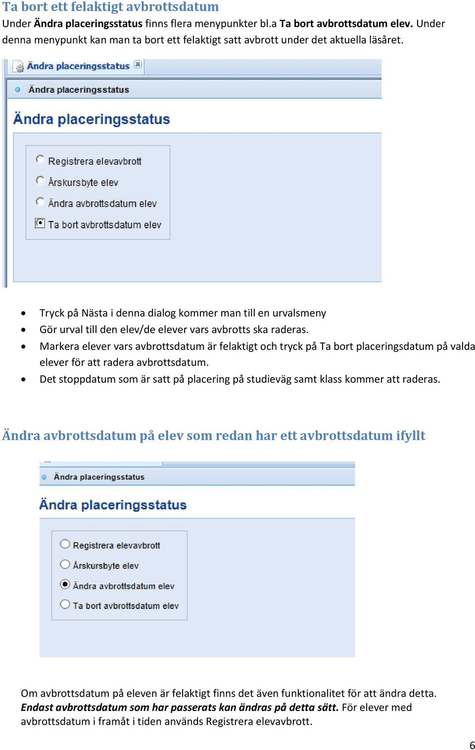 Tryck på Nästa i denna dialog kommer man till en urvalsmeny Gör urval till den elev/de elever vars avbrotts ska raderas.