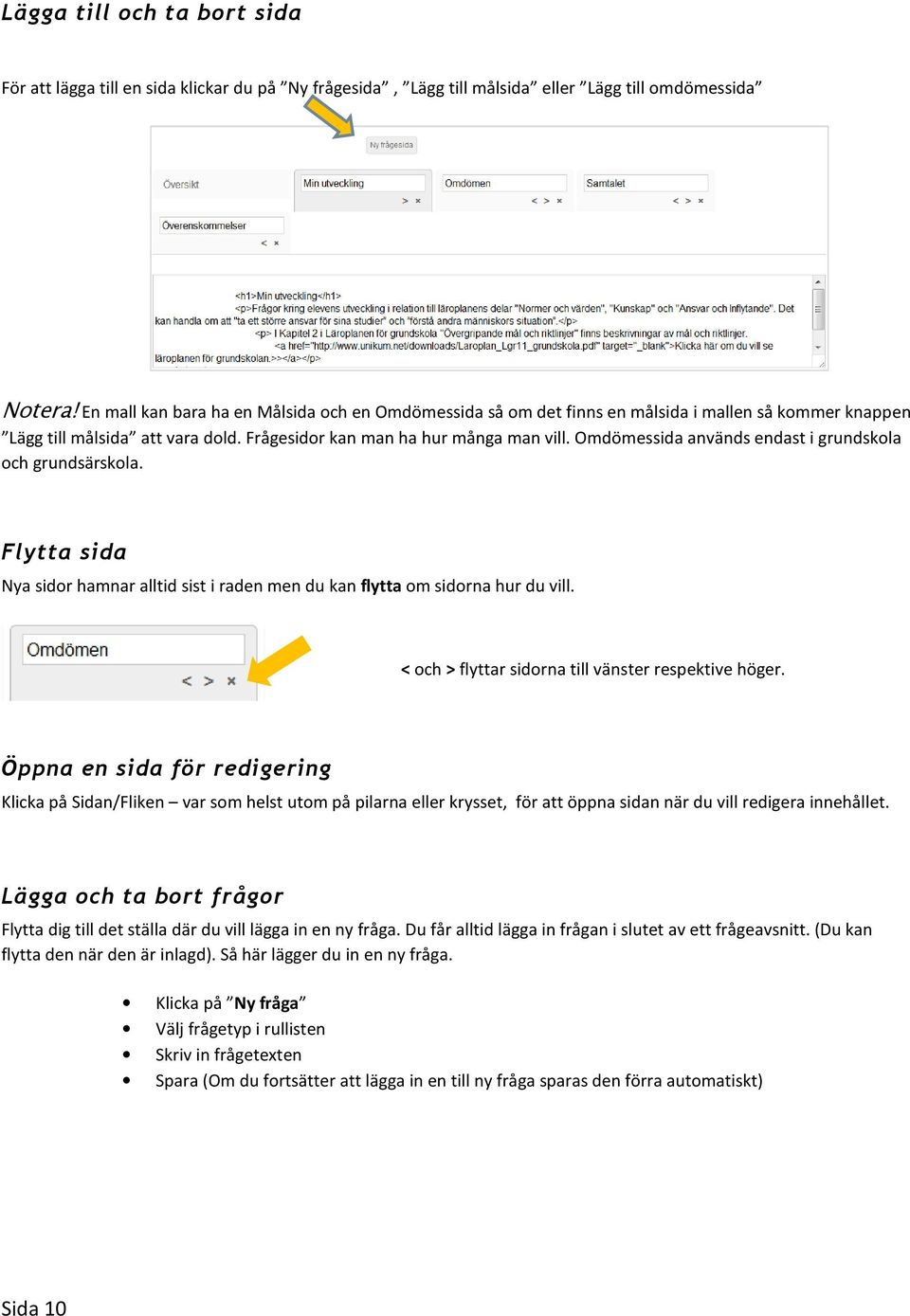 Omdömessida används endast i grundskola och grundsärskola. Flytta sida Nya sidor hamnar alltid sist i raden men du kan flytta om sidorna hur du vill.