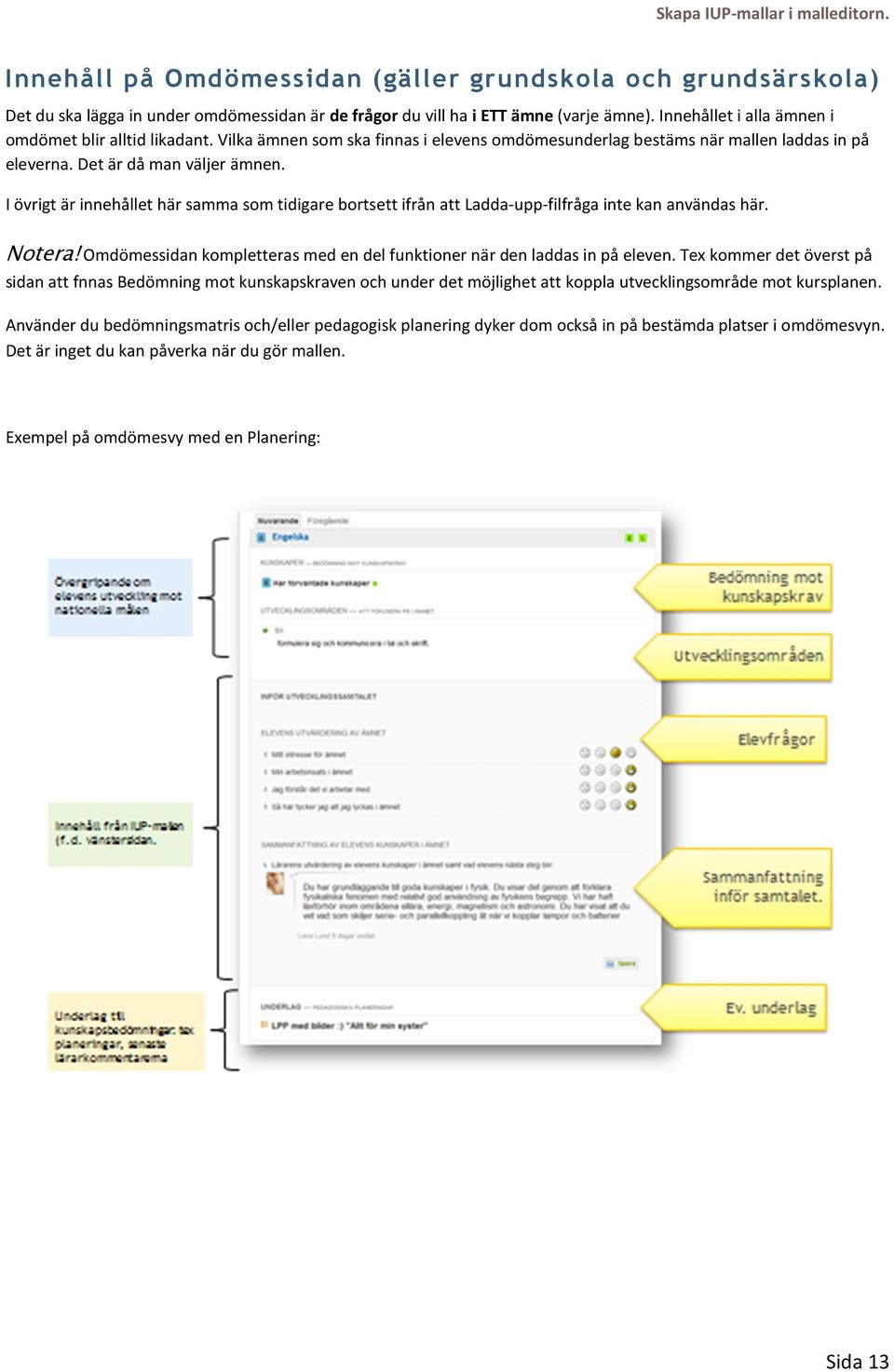 I övrigt är innehållet här samma som tidigare bortsett ifrån att Ladda-upp-filfråga inte kan användas här. Notera! Omdömessidan kompletteras med en del funktioner när den laddas in på eleven.