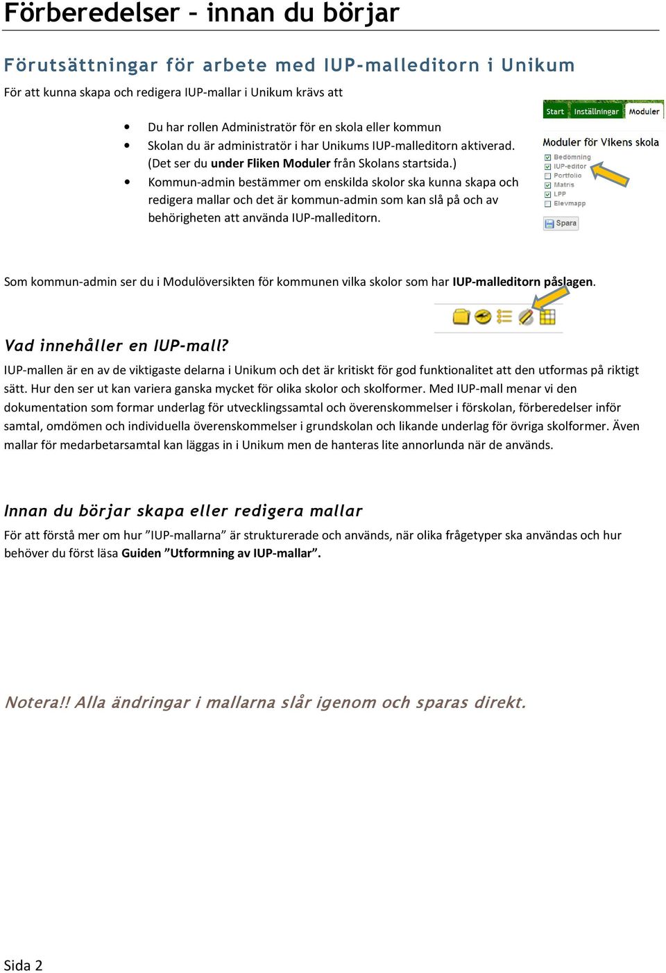 ) Kommun-admin bestämmer om enskilda skolor ska kunna skapa och redigera mallar och det är kommun-admin som kan slå på och av behörigheten att använda IUP-malleditorn.