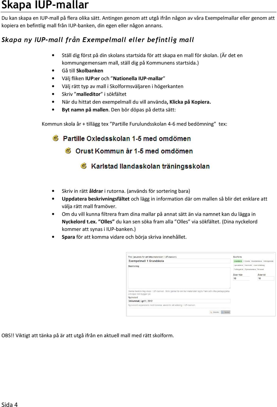 Skapa ny IUP-mall från Exempelmall eller befintlig mall Ställ dig först på din skolans startsida för att skapa en mall för skolan. (Är det en kommungemensam mall, ställ dig på Kommunens startsida.