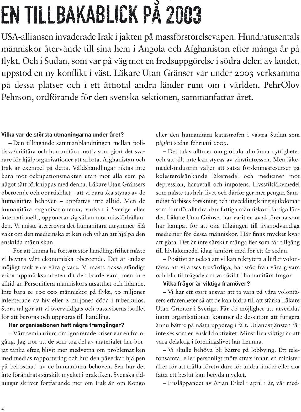 Läkare Utan Gränser var under 2003 verksamma på dessa platser och i ett åttiotal andra länder runt om i världen. PehrOlov Pehrson, ordförande för den svenska sektionen, sammanfattar året.