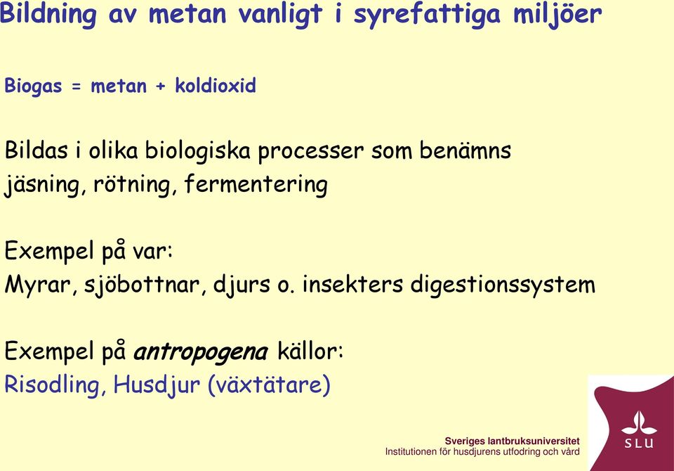 rötning, fermentering Exempel på var: Myrar, sjöbottnar, djurs o.