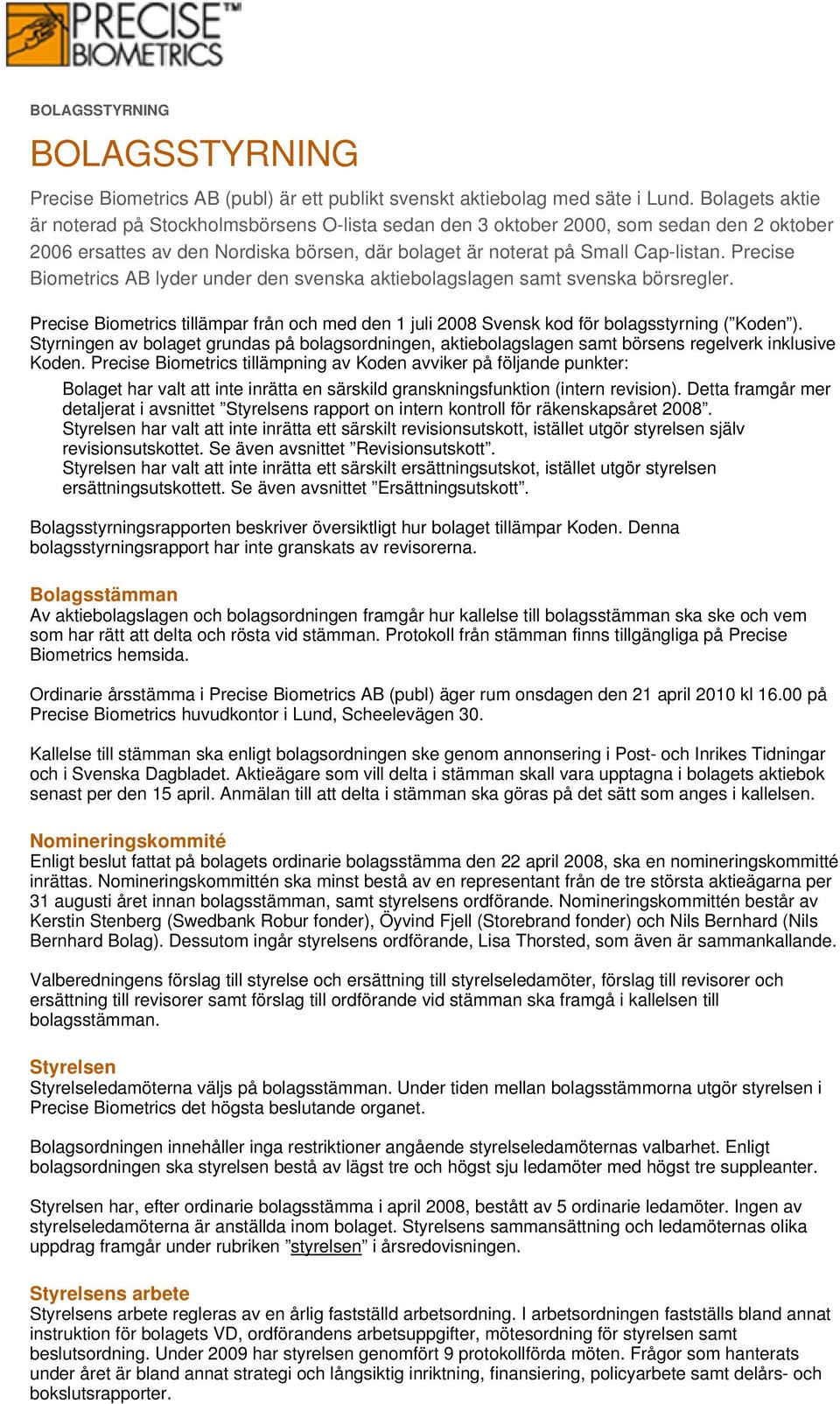 Precise Biometrics AB lyder under den svenska aktiebolagslagen samt svenska börsregler. Precise Biometrics tillämpar från och med den 1 juli 2008 Svensk kod för bolagsstyrning ( Koden ).