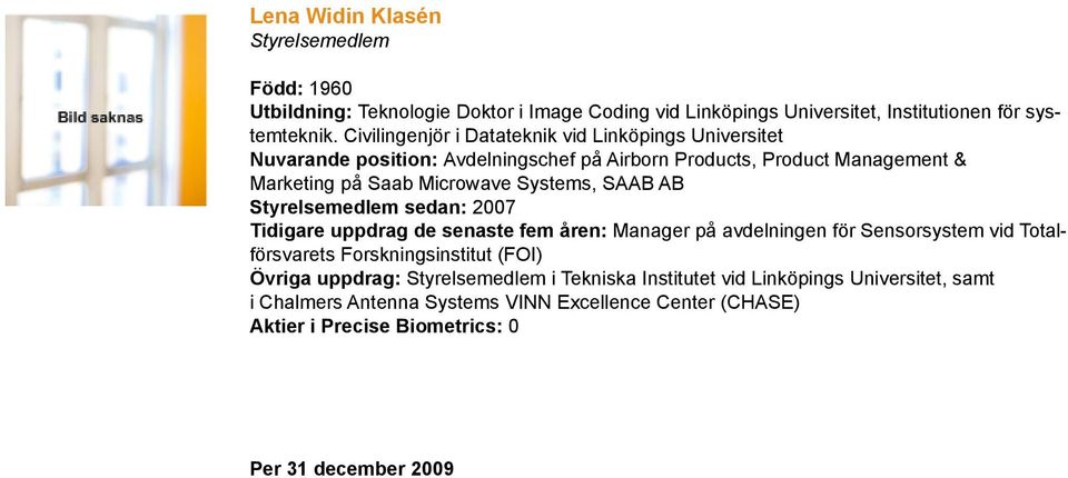 SAAB AB Styrelsemedlem sedan: 2007 Tidigare uppdrag de senaste fem åren: Manager på avdelningen för Sensorsystem vid Totalförsvarets Forskningsinstitut (FOI) Övriga