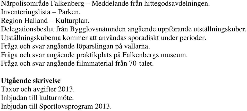 Utställningskuberna kommer att användas sporadiskt under perioder. Fråga och svar angående löparslingan på vallarna.