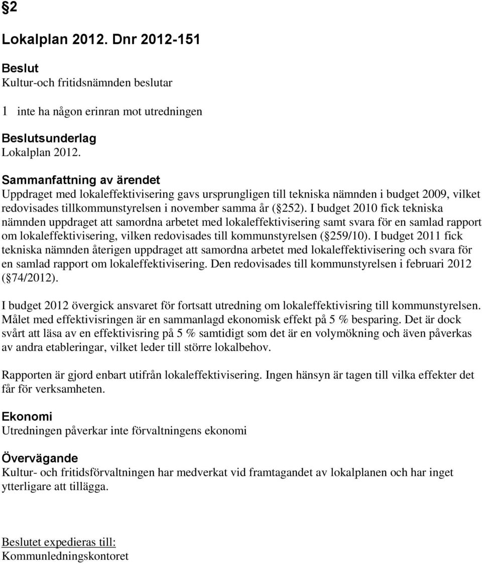 I budget 2010 fick tekniska nämnden uppdraget att samordna arbetet med lokaleffektivisering samt svara för en samlad rapport om lokaleffektivisering, vilken redovisades till kommunstyrelsen ( 259/10).